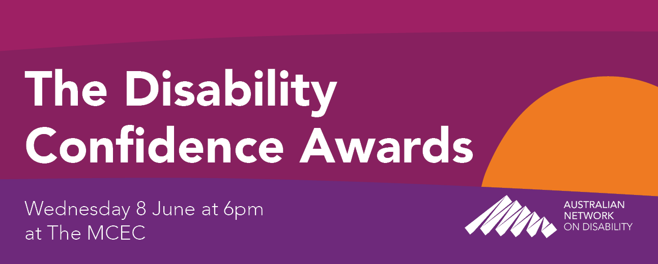 The Disability Confidence Awards. Wednesday 8 June at 6pm at the MCEC. Australian Network on Disability.
